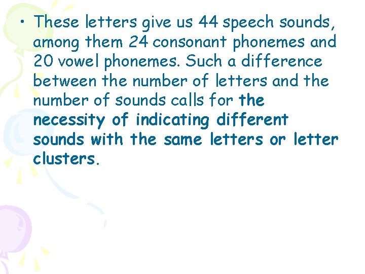  • These letters give us 44 speech sounds, among them 24 consonant phonemes
