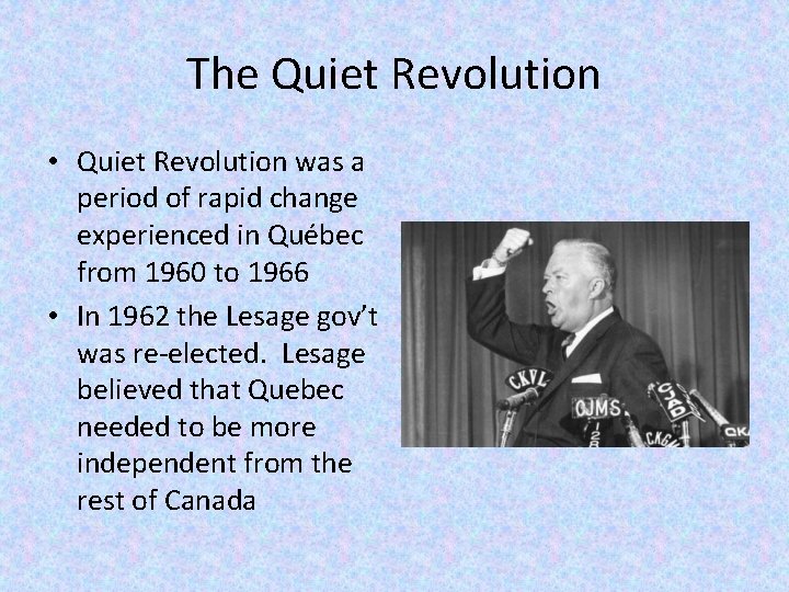 The Quiet Revolution • Quiet Revolution was a period of rapid change experienced in