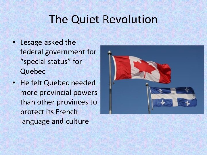 The Quiet Revolution • Lesage asked the federal government for “special status” for Quebec
