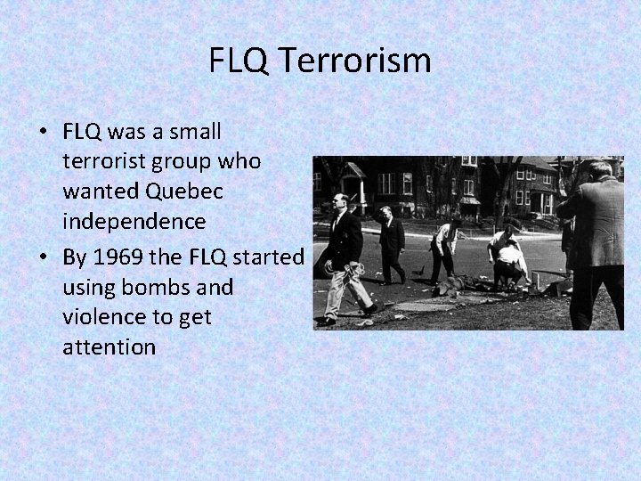FLQ Terrorism • FLQ was a small terrorist group who wanted Quebec independence •