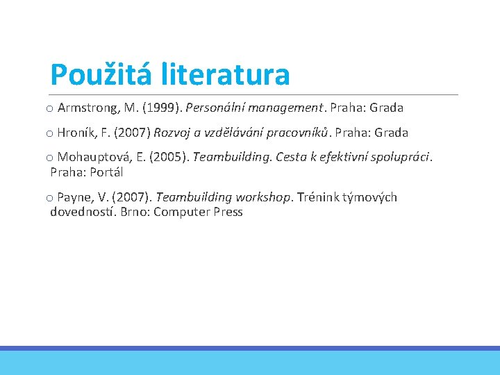 Použitá literatura o Armstrong, M. (1999). Personální management. Praha: Grada o Hroník, F. (2007)