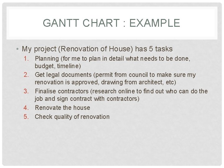 GANTT CHART : EXAMPLE • My project (Renovation of House) has 5 tasks 1.