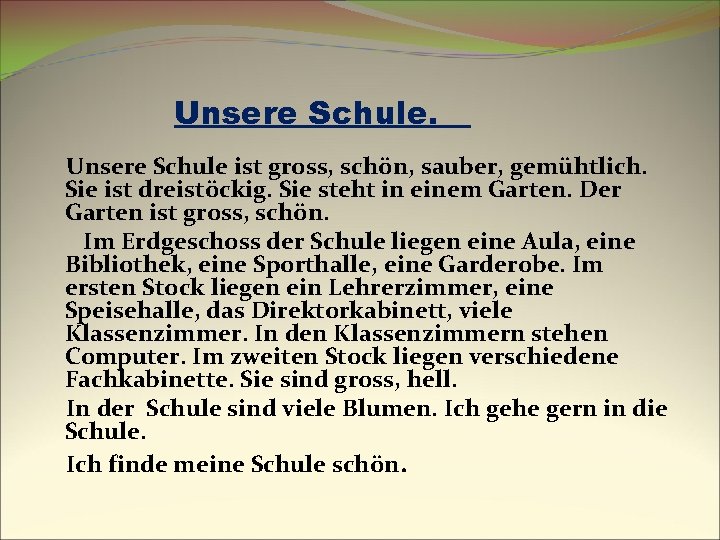 Unsere Schule ist gross, schön, sauber, gemühtlich. Sie ist dreistöckig. Sie steht in einem