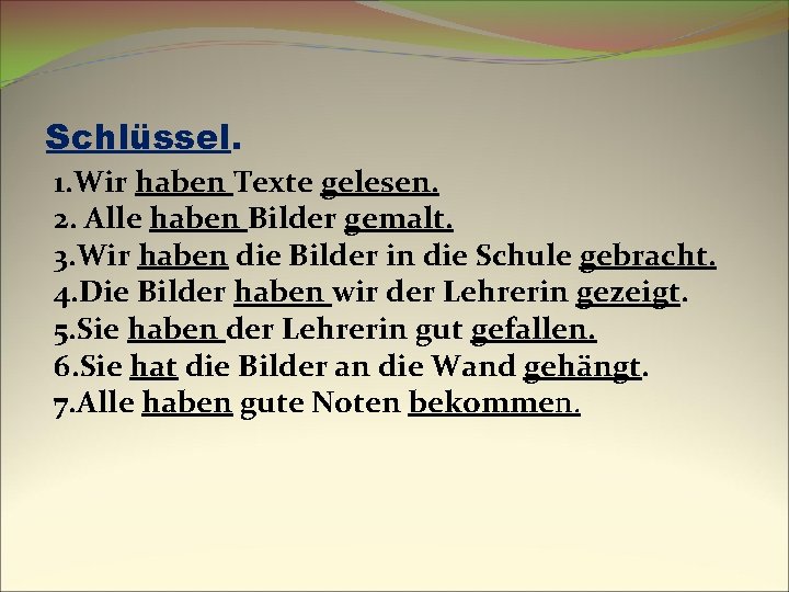 Schlüssel. 1. Wir haben Texte gelesen. 2. Alle haben Bilder gemalt. 3. Wir haben