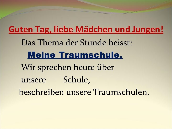 Guten Tag, liebe Mädchen und Jungen! Das Thema der Stunde heisst: Meine Traumschule. Wir