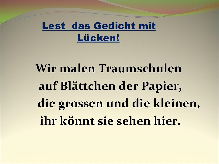 Lest das Gedicht mit Lücken! Wir malen Traumschulen auf Blättchen der Papier, die grossen