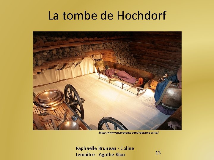 La tombe de Hochdorf http: //www. venusvoyance. com/naissance-celtie/ Raphaëlle Bruneau - Coline Lemaitre -