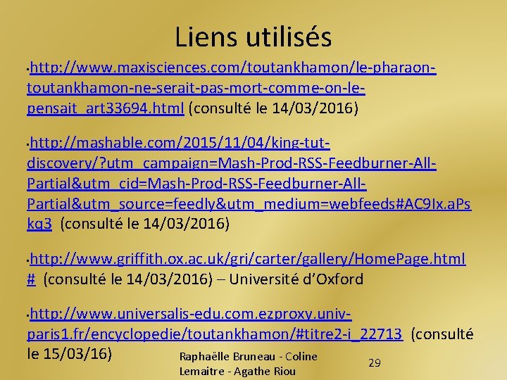 Liens utilisés http: //www. maxisciences. com/toutankhamon/le-pharaontoutankhamon-ne-serait-pas-mort-comme-on-lepensait_art 33694. html (consulté le 14/03/2016) • http: //mashable.