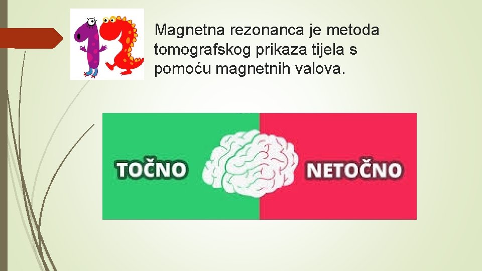 Magnetna rezonanca je metoda tomografskog prikaza tijela s pomoću magnetnih valova. 