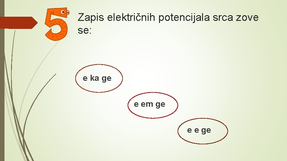 Zapis električnih potencijala srca zove se: e ka ge e em ge e e