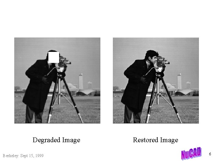 Degraded Image Berkeley: Sept 15, 1999 Restored Image 6 