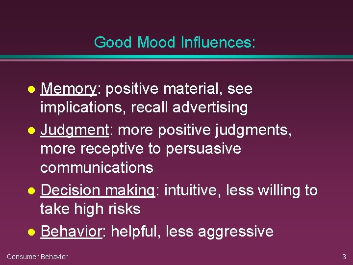 Good Mood Influences: Memory: positive material, see implications, recall advertising l Judgment: more positive Good Mood Influences: Memory: positive material, see implications, recall advertising l Judgment: more positive