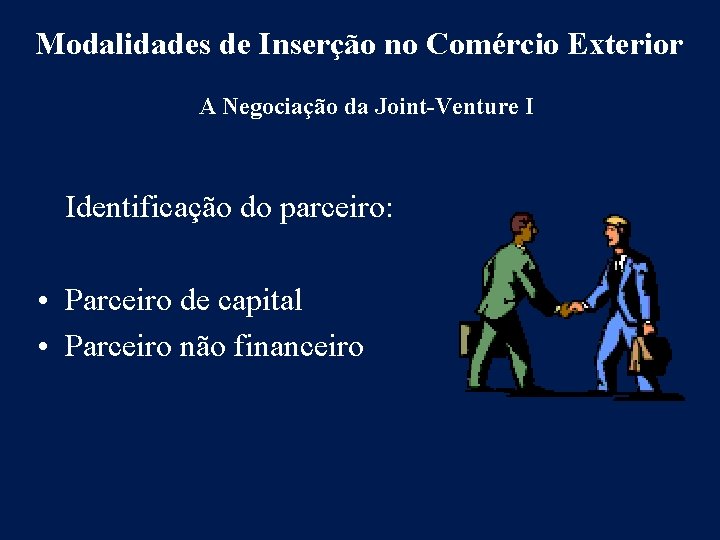 Modalidades de Inserção no Comércio Exterior A Negociação da Joint-Venture I Identificação do parceiro: