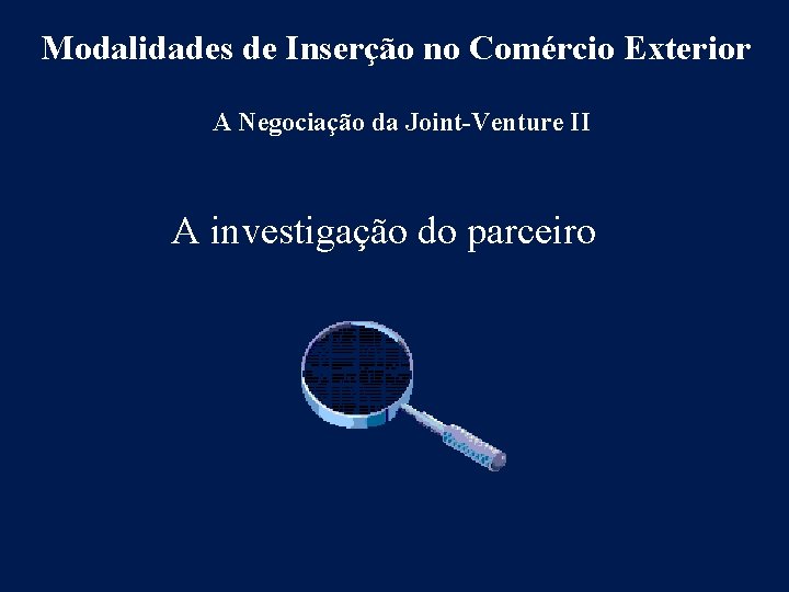 Modalidades de Inserção no Comércio Exterior A Negociação da Joint-Venture II A investigação do