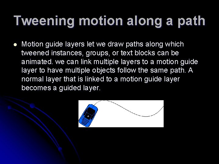 Tweening motion along a path l Motion guide layers let we draw paths along