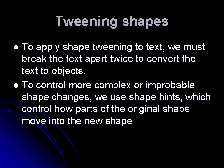 Tweening shapes To apply shape tweening to text, we must break the text apart