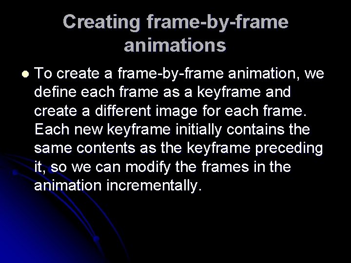 Creating frame-by-frame animations l To create a frame-by-frame animation, we define each frame as