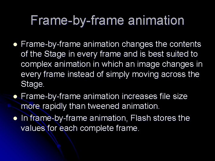 Frame-by-frame animation l l l Frame-by-frame animation changes the contents of the Stage in