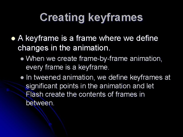 Creating keyframes l A keyframe is a frame where we define changes in the