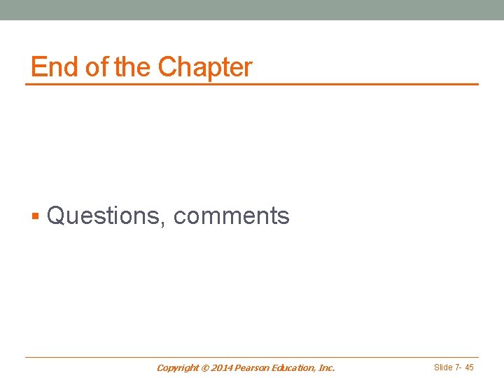 End of the Chapter § Questions, comments Copyright © 2014 Pearson Education, Inc. Slide