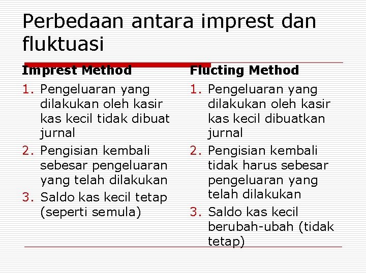 Perbedaan antara imprest dan fluktuasi Imprest Method Flucting Method 1. Pengeluaran yang dilakukan oleh