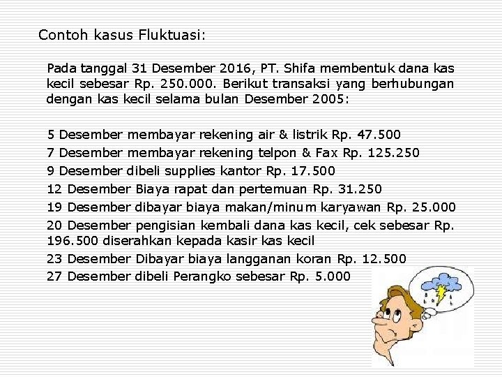 Contoh kasus Fluktuasi: Pada tanggal 31 Desember 2016, PT. Shifa membentuk dana kas kecil