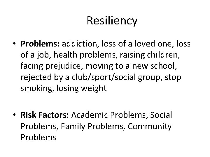 Resiliency • Problems: addiction, loss of a loved one, loss of a job, health