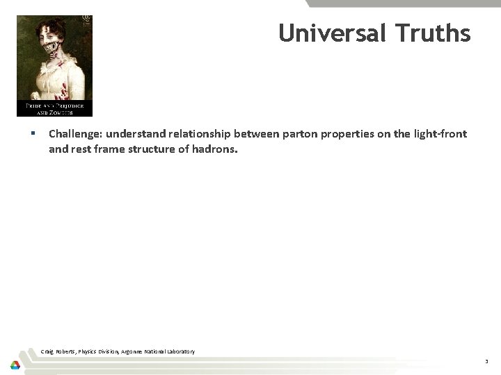 Universal Truths § Challenge: understand relationship between parton properties on the light-front and rest