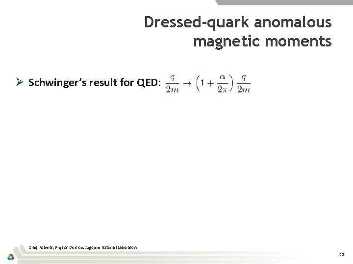 Dressed-quark anomalous magnetic moments Ø Schwinger’s result for QED: Craig Roberts, Physics Division, Argonne