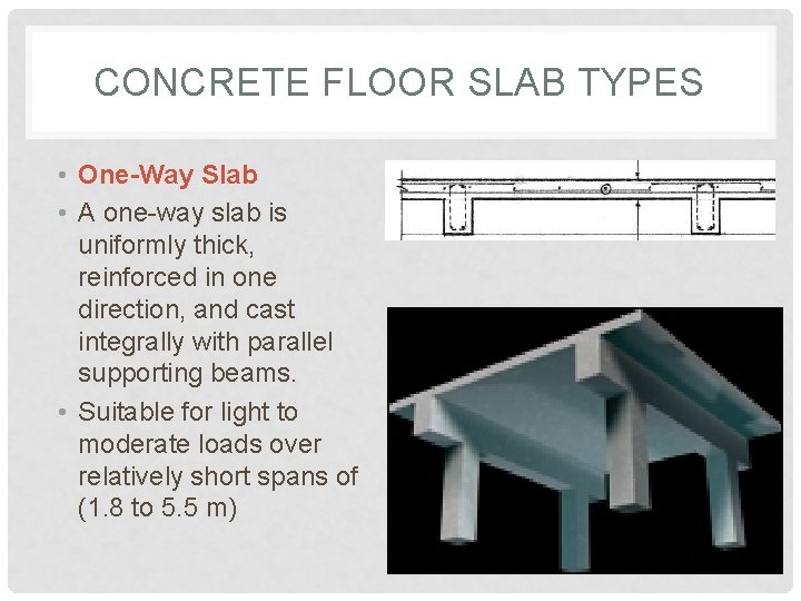 CONCRETE FLOOR SLAB TYPES • One-Way Slab • A one-way slab is uniformly thick,