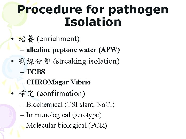 Procedure for pathogen Isolation • 培養 (enrichment) – alkaline peptone water (APW) • 劃線分離 Procedure for pathogen Isolation • 培養 (enrichment) – alkaline peptone water (APW) • 劃線分離