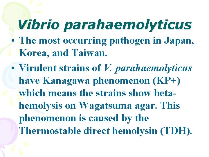 Vibrio parahaemolyticus • The most occurring pathogen in Japan, Korea, and Taiwan. • Virulent Vibrio parahaemolyticus • The most occurring pathogen in Japan, Korea, and Taiwan. • Virulent