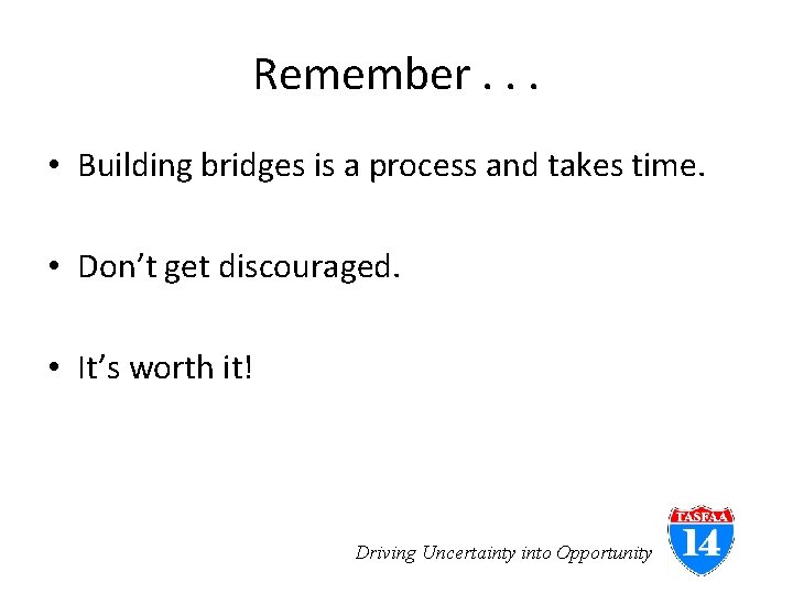 Remember. . . • Building bridges is a process and takes time. • Don’t