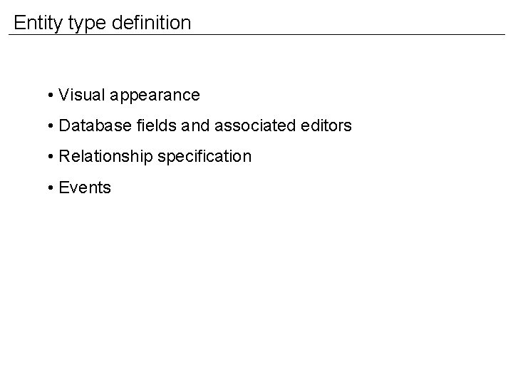 Entity type definition • Visual appearance • Database fields and associated editors • Relationship