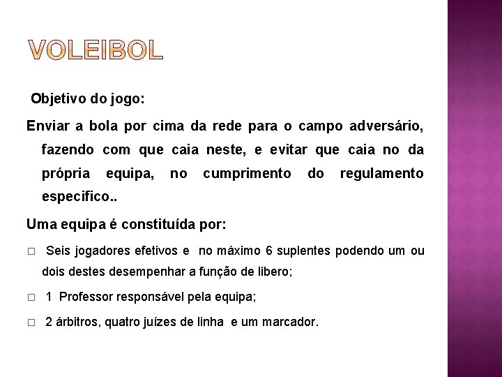 Objetivo do jogo: Enviar a bola por cima da rede para o campo adversário,