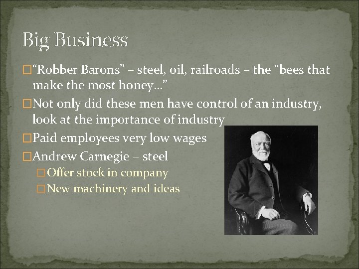 Big Business �“Robber Barons” – steel, oil, railroads – the “bees that make the