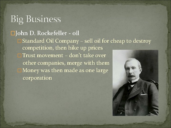 Big Business �John D. Rockefeller - oil �Standard Oil Company – sell oil for