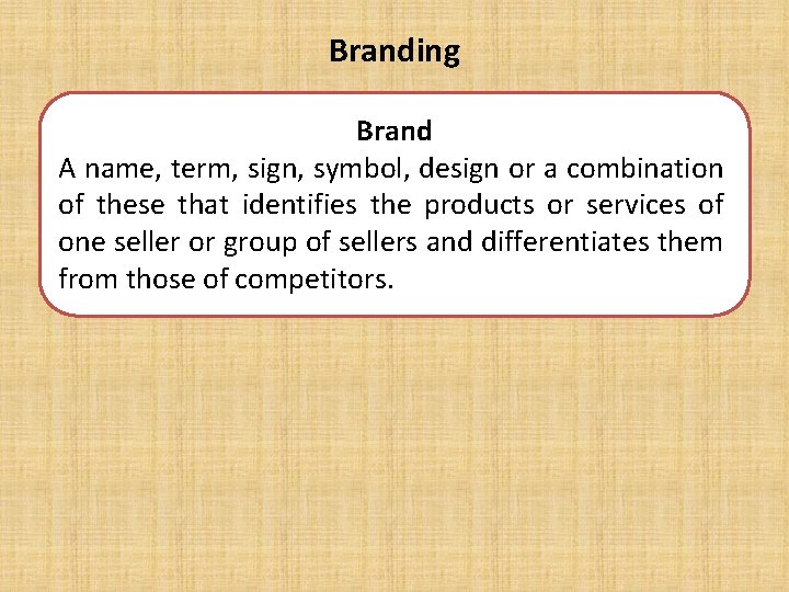 Branding Brand A name, term, sign, symbol, design or a combination of these that