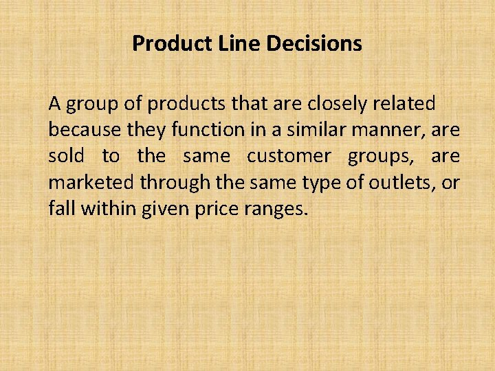 Product Line Decisions A group of products that are closely related because they function