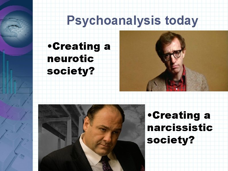 Psychoanalysis today • Creating a neurotic society? • Creating a narcissistic society? 