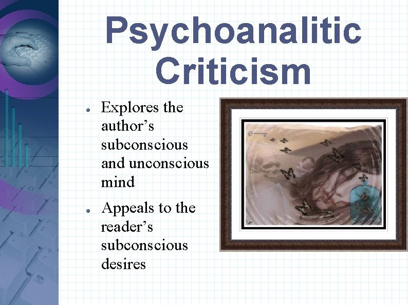 Psychoanalitic Criticism Explores the author’s subconscious and unconscious mind Appeals to the reader’s subconscious