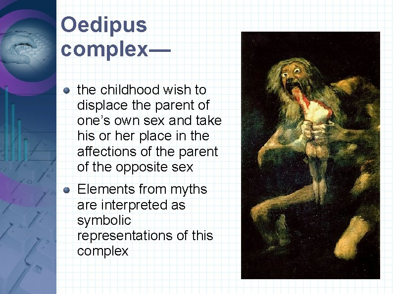 Oedipus complex— the childhood wish to displace the parent of one’s own sex and