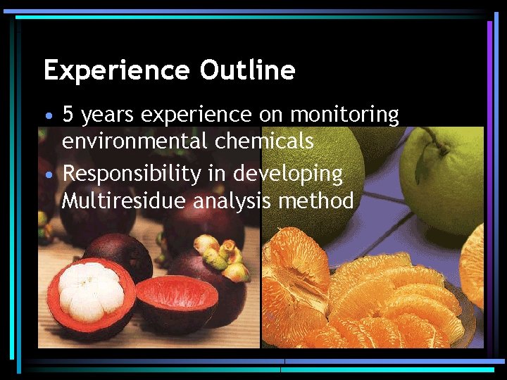 Experience Outline • 5 years experience on monitoring environmental chemicals • Responsibility in developing