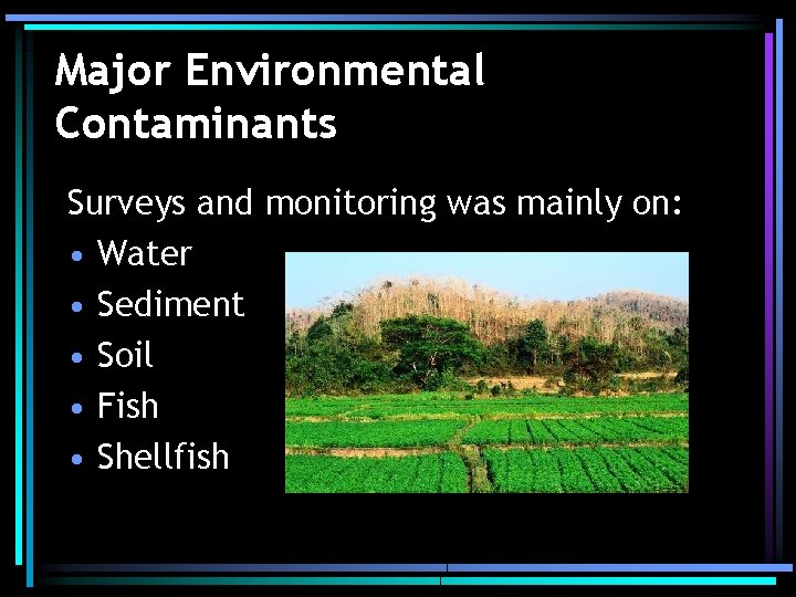 Major Environmental Contaminants Surveys and monitoring was mainly on: • Water • Sediment •
