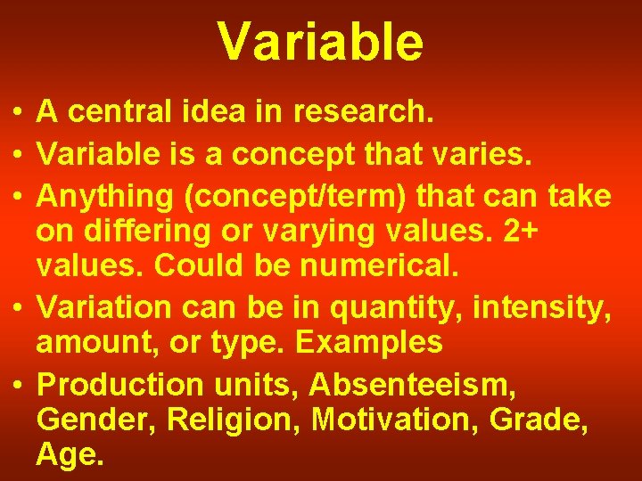 Variable • A central idea in research. • Variable is a concept that varies.