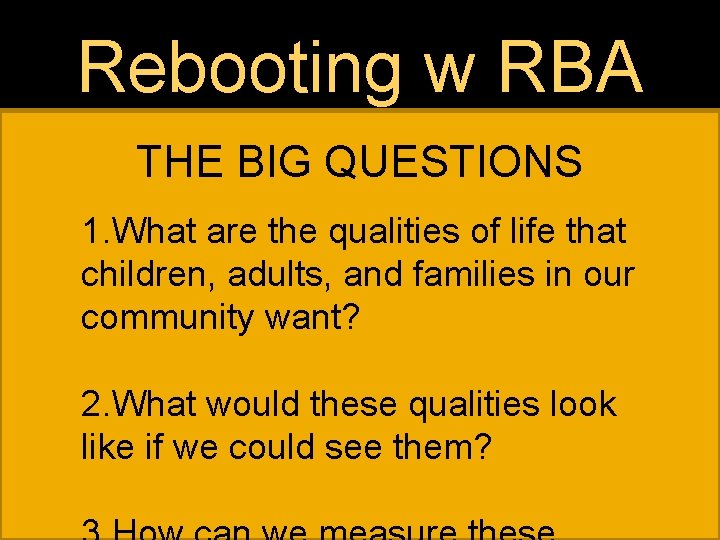 Rebooting w RBA THE BIG QUESTIONS 1. What are the qualities of life that