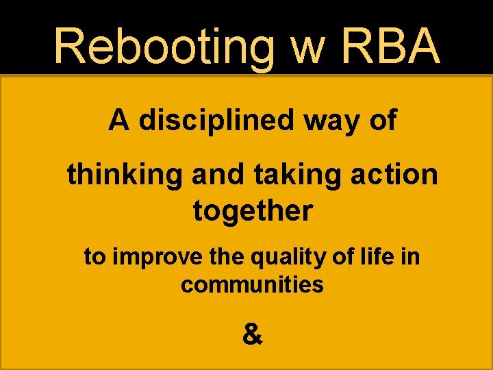 Rebooting w RBA A disciplined way of thinking and taking action together to improve