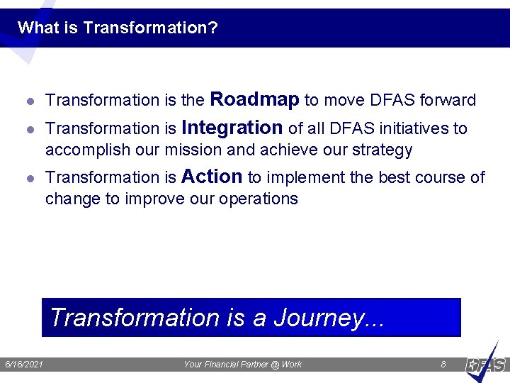 What is Transformation? l l l Transformation is the Roadmap to move DFAS forward