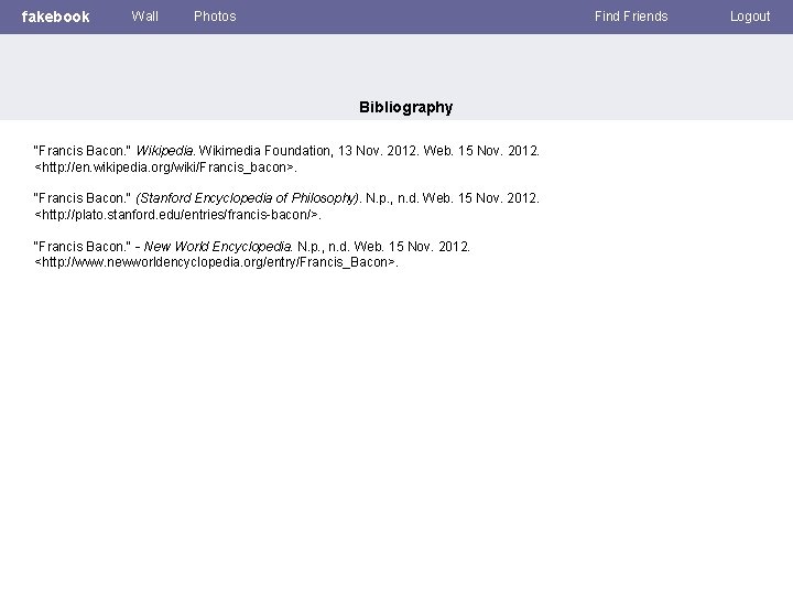 fakebook Wall Photos Find Friends Bibliography "Francis Bacon. " Wikipedia. Wikimedia Foundation, 13 Nov.