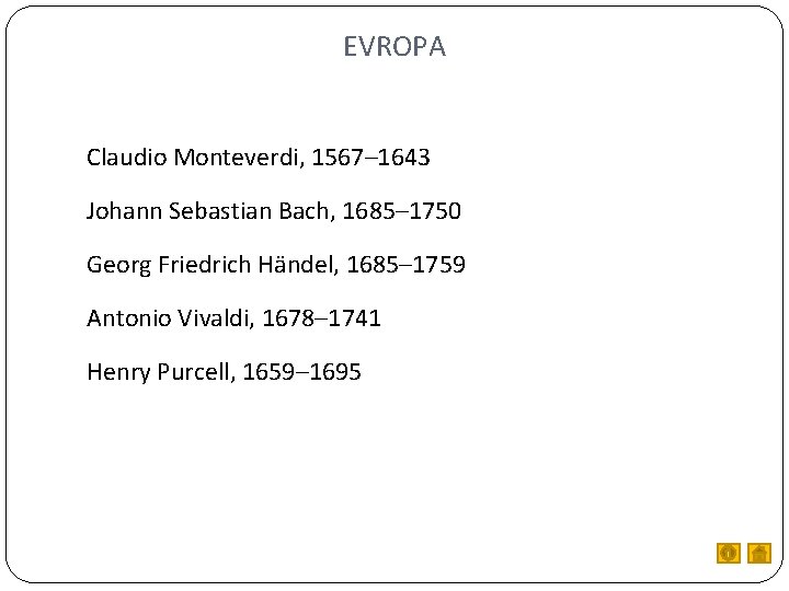 EVROPA Claudio Monteverdi, 1567– 1643 Johann Sebastian Bach, 1685– 1750 Georg Friedrich Händel, 1685–